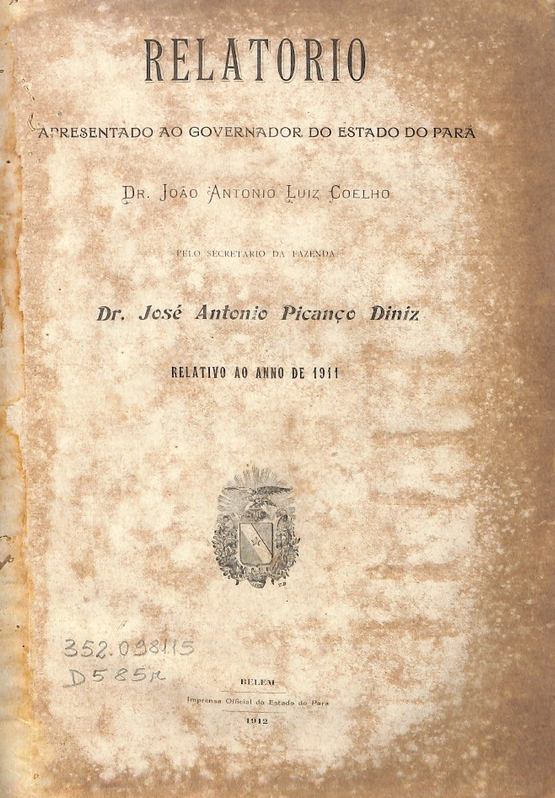 Capa de Relatorio apresentado ao governador do Estado do Pará, dr. João Antonio Luiz Coelho pelo Secretário da Fazenda dr. José Antonio Picanço Diniz, relativo ao anno de 1911 / dr. José Antonio Picanço Diniz